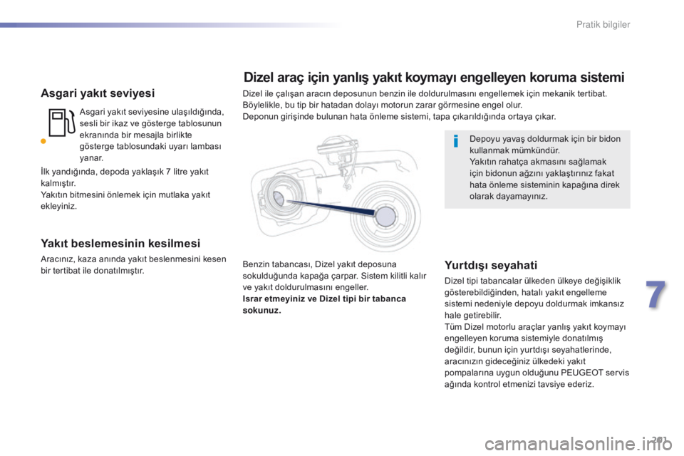 Peugeot 508 2016 Kullanım Kılavuzu (in Turkish) 201
508_tr_Chap07_info-pratiques_ed01-2016
Asgari yakıt seviyesi
Asgari yakıt seviyesine ulaşıldığında,
sesli bir ikaz ve gösterge tablosunun
ekranında bir mesajla birlikte
gösterge tablo Peugeot 508 2016 Kullanım Kılavuzu (in Turkish) 201
508_tr_Chap07_info-pratiques_ed01-2016
Asgari yakıt seviyesi
Asgari yakıt seviyesine ulaşıldığında,
sesli bir ikaz ve gösterge tablosunun
ekranında bir mesajla birlikte
gösterge tablo