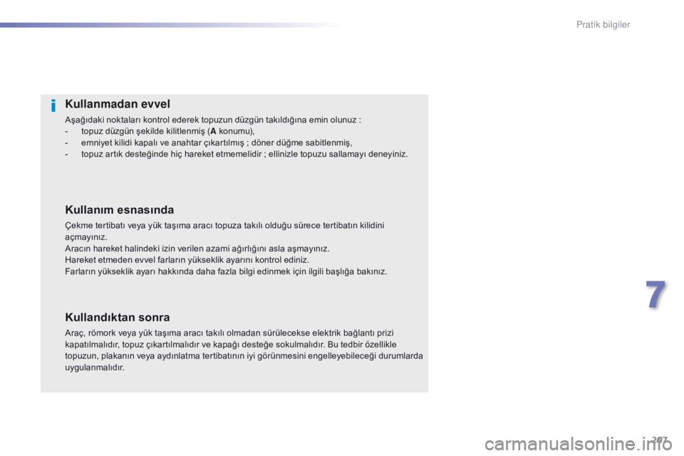 Peugeot 508 2016 Kullanım Kılavuzu (in Turkish) 207
508_tr_Chap07_info-pratiques_ed01-2016
Kullanmadan evvel
Aşağıdaki noktaları kontrol ederek topuzun düzgün takıldığına emin olunuz :
- to puz düzgün şekilde kilitlenmiş ( A konumu),
Peugeot 508 2016 Kullanım Kılavuzu (in Turkish) 207
508_tr_Chap07_info-pratiques_ed01-2016
Kullanmadan evvel
Aşağıdaki noktaları kontrol ederek topuzun düzgün takıldığına emin olunuz :
- to puz düzgün şekilde kilitlenmiş ( A konumu),
