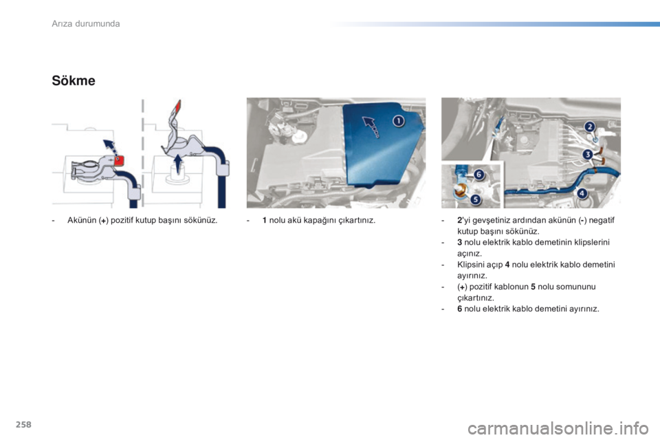 Peugeot 508 2016  Kullanım Kılavuzu (in Turkish) 258
508_tr_Chap08_en-cas-de-pannes_ed01-2016
Sökme
- Akünün (+) p ozitif kutup başını sökünüz. - 1 n olu akü kapağını çıkartınız.- 2'y i gevşetiniz ardından akünün (-) negatif