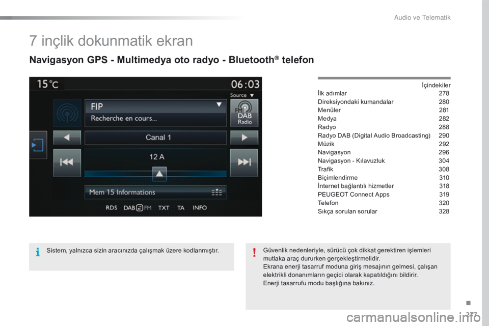 Peugeot 508 2016  Kullanım Kılavuzu (in Turkish) 277
508_tr_Chap10c_SMEGplus_ed01-2016
7 inçlik dokunmatik ekran
Navigasyon GPS - Multimedya oto radyo - Bluetooth® telefon
İçindekiler
İlk adımlar 27 8
Direksiyondaki kumandalar
 28

0
Menüler
