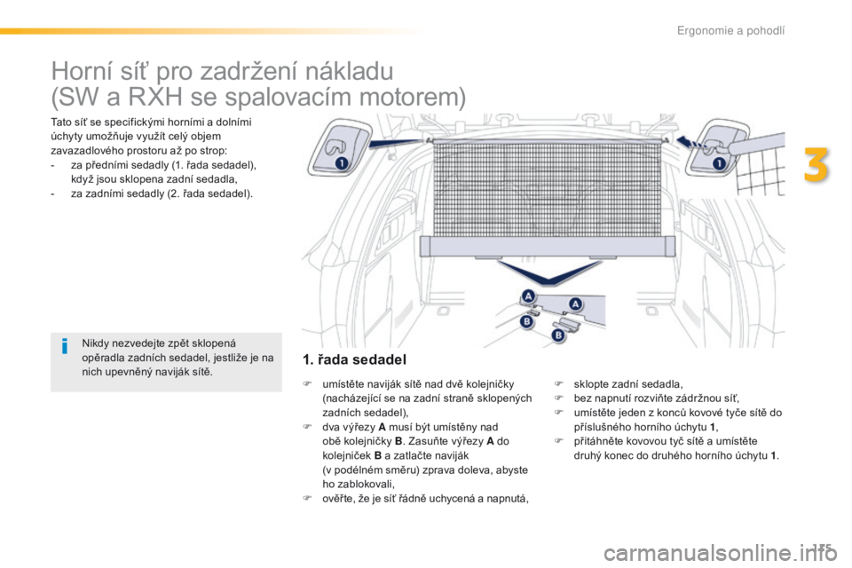 Peugeot 508 2016 Návod k obsluze (in Czech) 115
508_cs_Chap03_ergonomie-et-confort_ed01-2016
Horní síť pro zadržení nákladu
Tato síť se specifickými horními a dolními
úchyty umožňuje využít celý objem
zavazadlového prostoru Peugeot 508 2016 Návod k obsluze (in Czech) 115
508_cs_Chap03_ergonomie-et-confort_ed01-2016
Horní síť pro zadržení nákladu
Tato síť se specifickými horními a dolními
úchyty umožňuje využít celý objem
zavazadlového prostoru