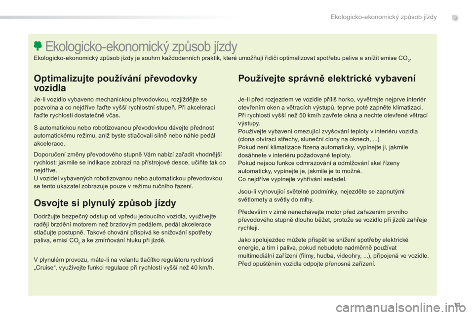Peugeot 508 2016  Návod k obsluze (in Czech) 11
508_cs_Chap00c_eco-conduite_ed01-2016
Optimalizujte používání převodovky 
vozidla
Je-li vozidlo vybaveno mechanickou převodovkou, rozjíždějte se 
pozvolna a co nejdříve řaďte vyšší 