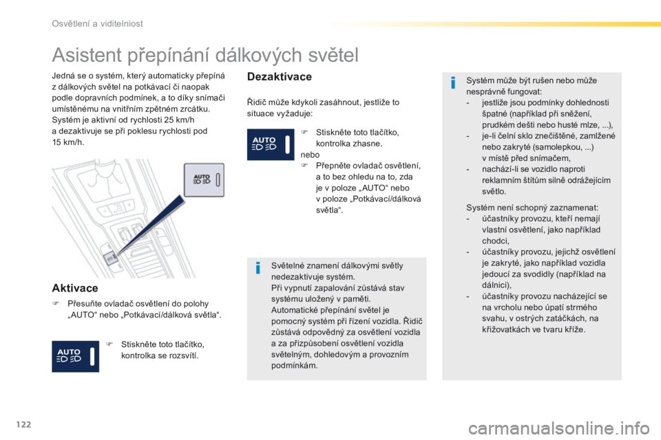 Peugeot 508 2016 Návod k obsluze (in Czech) 122
508_cs_Chap04_eclairage-et-visibilite_ed01-2016
Asistent přepínání dálkových světel
Aktivace
Řidič může kdykoli zasáhnout, jestliže to
situace vyžaduje:
Jedná se o systém, který Peugeot 508 2016 Návod k obsluze (in Czech) 122
508_cs_Chap04_eclairage-et-visibilite_ed01-2016
Asistent přepínání dálkových světel
Aktivace
Řidič může kdykoli zasáhnout, jestliže to
situace vyžaduje:
Jedná se o systém, který