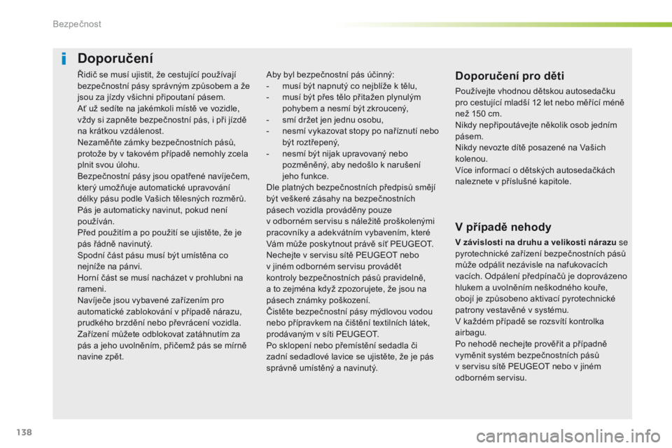 Peugeot 508 2016 Návod k obsluze (in Czech) 138
508_cs_Chap05_securite_ed01-2016
Řidič se musí ujistit, že cestující používají
bezpečnostní pásy správným způsobem a že
jsou za jízdy všichni připoutaní pásem.
Ať už sedí Peugeot 508 2016 Návod k obsluze (in Czech) 138
508_cs_Chap05_securite_ed01-2016
Řidič se musí ujistit, že cestující používají
bezpečnostní pásy správným způsobem a že
jsou za jízdy všichni připoutaní pásem.
Ať už sedí