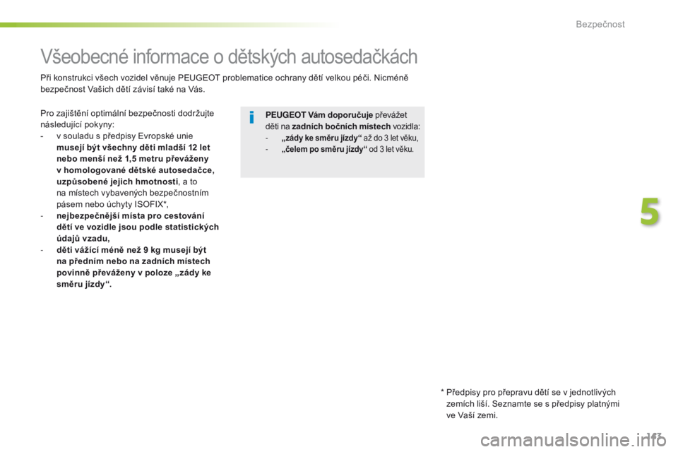 Peugeot 508 2016 Návod k obsluze (in Czech) 143
508_cs_Chap05_securite_ed01-2016
Všeobecné informace o dětských autosedačkách
Pro zajištění optimální bezpečnosti dodržujte
následující pokyny:
-
v s
ouladu s předpisy Evropsk Peugeot 508 2016 Návod k obsluze (in Czech) 143
508_cs_Chap05_securite_ed01-2016
Všeobecné informace o dětských autosedačkách
Pro zajištění optimální bezpečnosti dodržujte
následující pokyny:
-
v s
ouladu s předpisy Evropsk