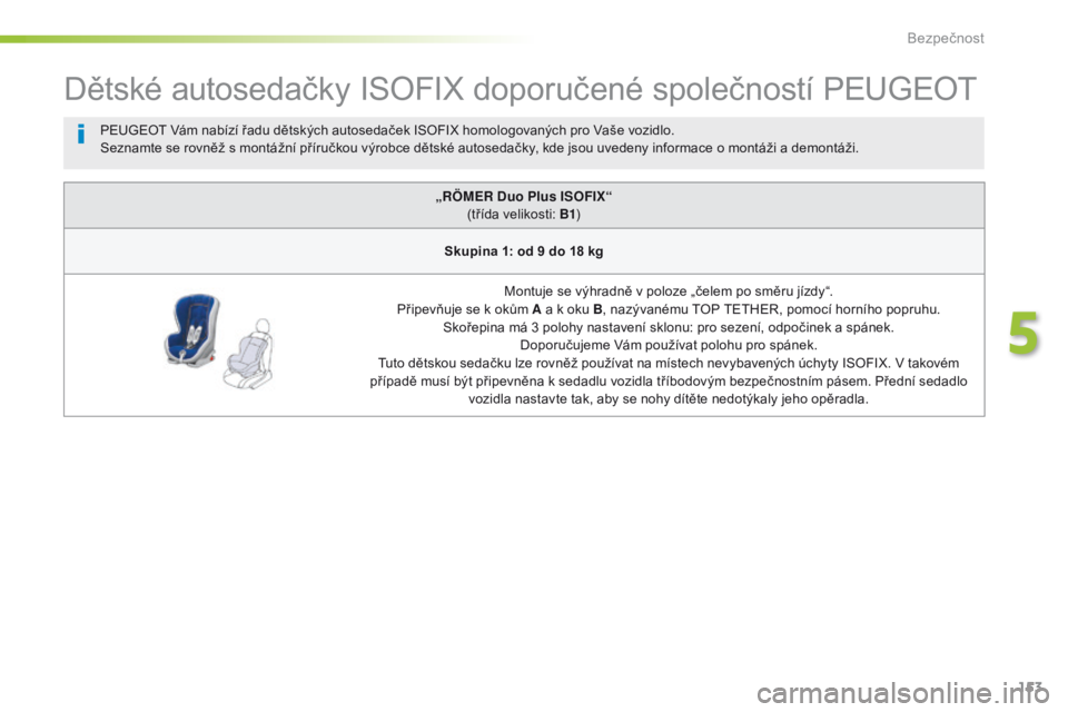 Peugeot 508 2016 Návod k obsluze (in Czech) 153
508_cs_Chap05_securite_ed01-2016
Dětské autosedačky ISOFIX doporučené společností PEUGEOT
„RÖMER Duo Plus ISOFIX“
(třída velikosti: B1 )
Skupina 1: od 9 do 18 kg
Montuje se výhradn Peugeot 508 2016 Návod k obsluze (in Czech) 153
508_cs_Chap05_securite_ed01-2016
Dětské autosedačky ISOFIX doporučené společností PEUGEOT
„RÖMER Duo Plus ISOFIX“
(třída velikosti: B1 )
Skupina 1: od 9 do 18 kg
Montuje se výhradn