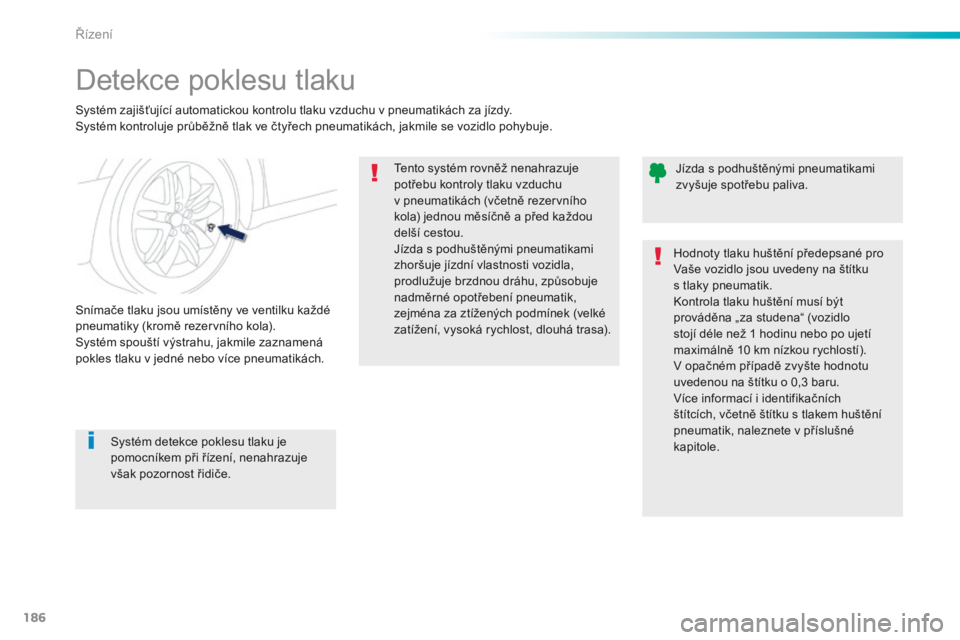 Peugeot 508 2016  Návod k obsluze (in Czech) 186
508_cs_Chap06_conduite_ed01-2016
Detekce poklesu tlaku
Systém zajišťující automatickou kontrolu tlaku vzduchu v pneumatikách za jízdy.
Systém kontroluje průběžně tlak ve čtyřech pneu