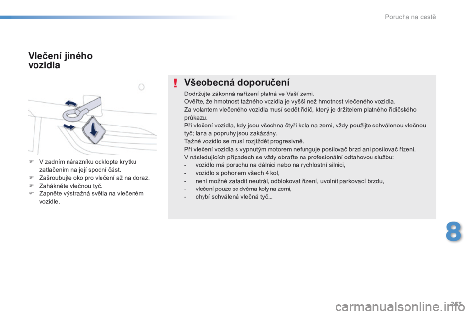 Peugeot 508 2016 Návod k obsluze (in Czech) 263
508_cs_Chap08_en-cas-de-pannes_ed01-2016
Všeobecná doporučení
Dodržujte zákonná nařízení platná ve Vaší zemi.
Ověř te, že hmotnost tažného vozidla je vyšší než hmotnost vleč Peugeot 508 2016 Návod k obsluze (in Czech) 263
508_cs_Chap08_en-cas-de-pannes_ed01-2016
Všeobecná doporučení
Dodržujte zákonná nařízení platná ve Vaší zemi.
Ověř te, že hmotnost tažného vozidla je vyšší než hmotnost vleč