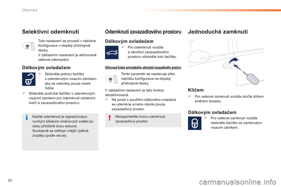 Peugeot 508 2016  Návod k obsluze (in Czech) 50
508_cs_Chap02_ouvertures_ed01-2016
Selektivní odemknutíOdemknutí zavazadlového prostoru
Dálkovým ovladačem
Aktivovaná funkce samostatného odemykání zavazadlového prostoru
Nezapomeňte z