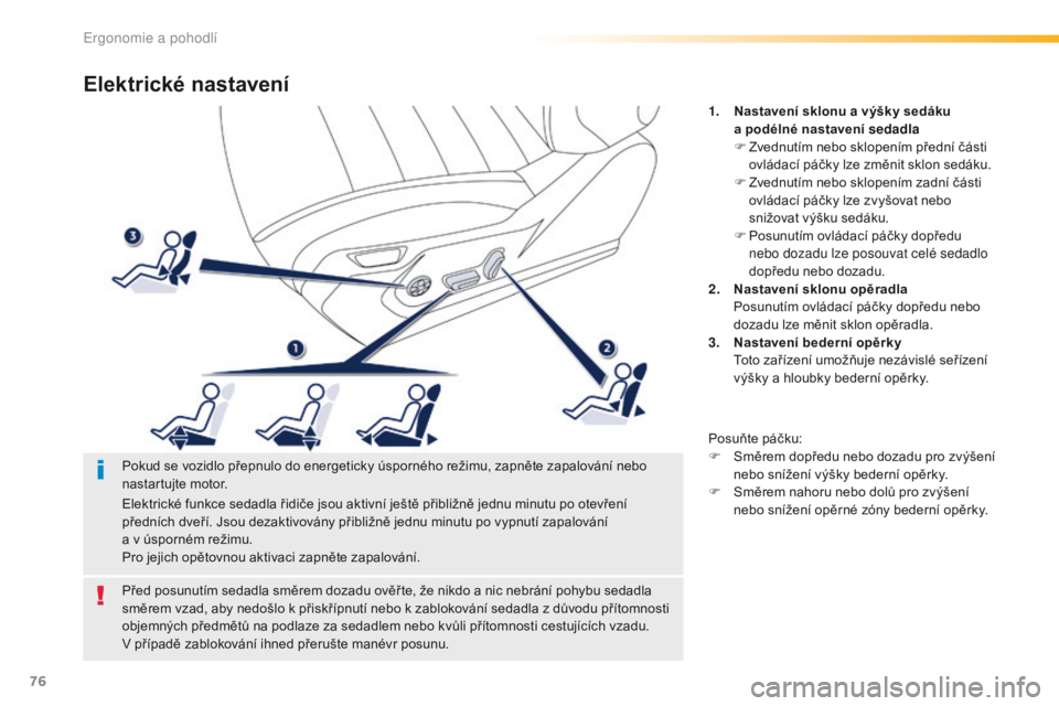 Peugeot 508 2016  Návod k obsluze (in Czech) 76
508_cs_Chap03_ergonomie-et-confort_ed01-2016
Elektrické nastavení
1. Nastavení sklonu a výšky sedáku  
a podélné nastavení sedadla
F
 
Z
 vednutím nebo sklopením přední části 
ovlád