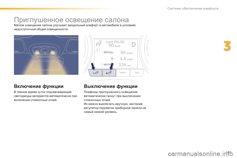 Peugeot 508 2016 Инструкция по эксплуатации (in Russian) 103
508_ru_Chap03_ergonomie-et-confort_ed01-2016
Приглушенное освещение салонаМягкое освещение салона улучшает визуальный комфор Peugeot 508 2016 Инструкция по эксплуатации (in Russian) 103
508_ru_Chap03_ergonomie-et-confort_ed01-2016
Приглушенное освещение салонаМягкое освещение салона улучшает визуальный комфор