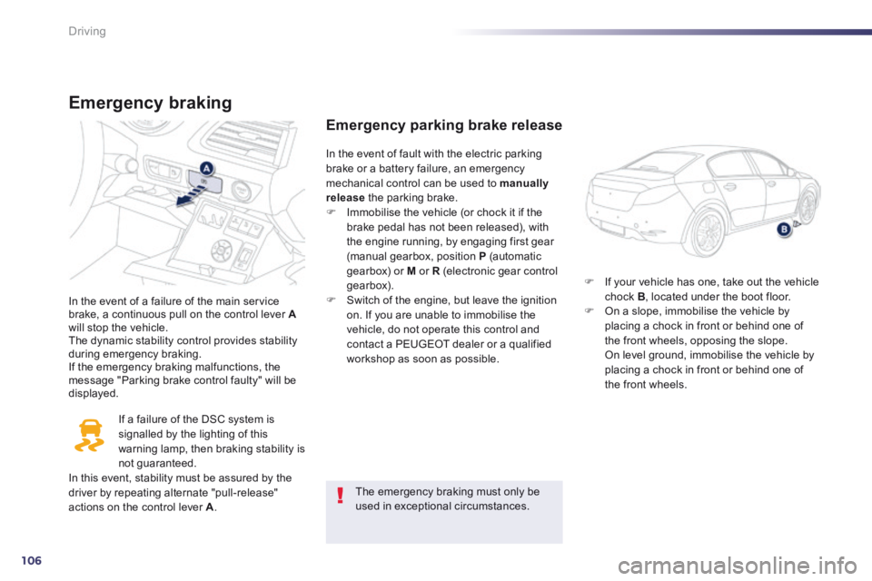 Peugeot 508 2014 Owners Manual - RHD (UK, Australia) 106
Driving
Emergency braking
In the event of a failure of the main service brake, a continuous pull on the control lever Awill stop the vehicle. The dynamic stability control provides stabilit Peugeot 508 2014 Owners Manual - RHD (UK, Australia) 106
Driving
Emergency braking
In the event of a failure of the main service brake, a continuous pull on the control lever Awill stop the vehicle. The dynamic stability control provides stabilit