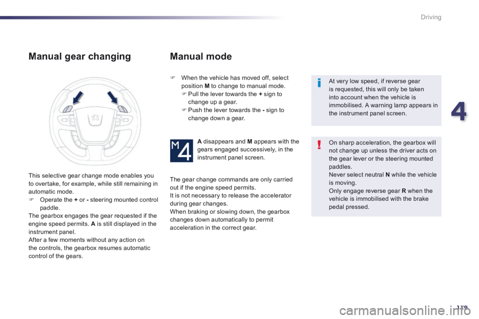 Peugeot 508 2014 Owners Manual - RHD (UK, Australia) 4
119
Driving
Manual gear changing
When the vehicle has moved off, select position M to change to manual mode. Pull the lever towards the + sign to change up a gear. Push the Peugeot 508 2014 Owners Manual - RHD (UK, Australia) 4
119
Driving
Manual gear changing
When the vehicle has moved off, select position M to change to manual mode. Pull the lever towards the + sign to change up a gear. Push the