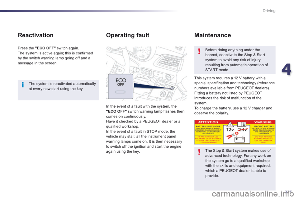 Peugeot 508 2014 Owners Manual - RHD (UK, Australia) 4
123
Driving
The system is reactivated automatically at every new start using the key.
Reactivation
Press the "ECO OFF" switch again. The system is active again; this is confirmed by the Peugeot 508 2014 Owners Manual - RHD (UK, Australia) 4
123
Driving
The system is reactivated automatically at every new start using the key.
Reactivation
Press the "ECO OFF" switch again. The system is active again; this is confirmed by the