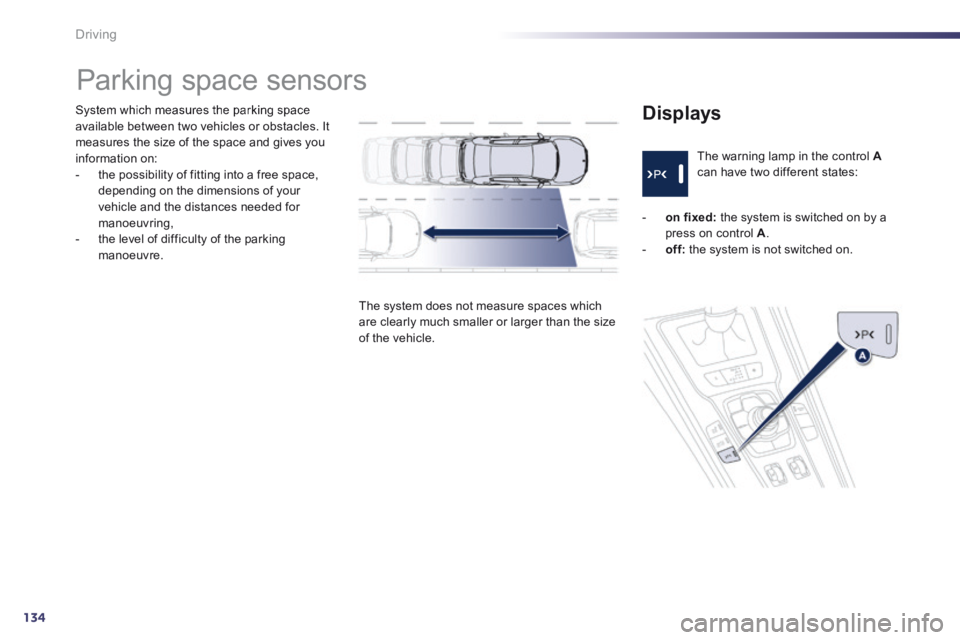 Peugeot 508 2014 Owners Manual - RHD (UK, Australia) 134
Driving
System which measures the parking space available between two vehicles or obstacles. It measures the size of the space and gives you information on: - the possibility of fitting int Peugeot 508 2014 Owners Manual - RHD (UK, Australia) 134
Driving
System which measures the parking space available between two vehicles or obstacles. It measures the size of the space and gives you information on: - the possibility of fitting int