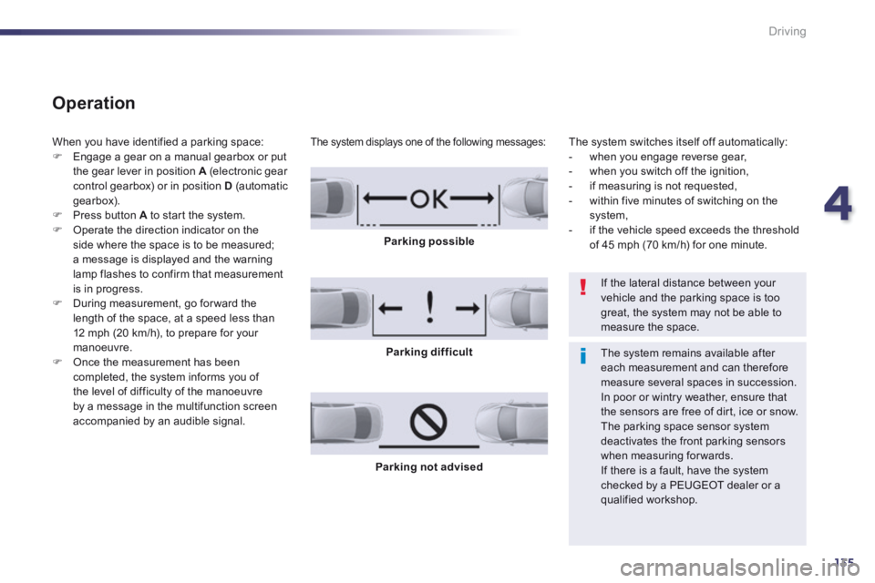 Peugeot 508 2014 Owners Manual - RHD (UK, Australia) 4
135
Driving
Operation
When you have identified a parking space: Engage a gear on a manual gearbox or put the gear lever in position A (electronic gear control gearbox) or in position D Peugeot 508 2014 Owners Manual - RHD (UK, Australia) 4
135
Driving
Operation
When you have identified a parking space: Engage a gear on a manual gearbox or put the gear lever in position A (electronic gear control gearbox) or in position D