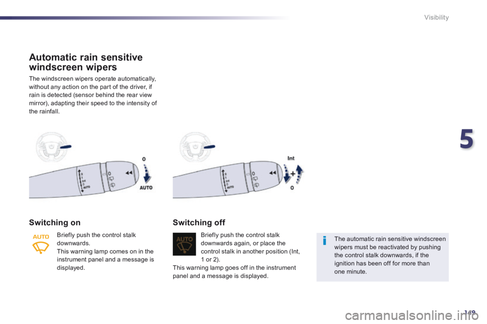 Peugeot 508 2014 Owners Manual - RHD (UK, Australia) 5
149
Visibility
Automatic rain sensitive
windscreen wipers
The windscreen wipers operate automatically, without any action on the part of the driver, if rain is detected (sensor behind the rear vi Peugeot 508 2014 Owners Manual - RHD (UK, Australia) 5
149
Visibility
Automatic rain sensitive
windscreen wipers
The windscreen wipers operate automatically, without any action on the part of the driver, if rain is detected (sensor behind the rear vi