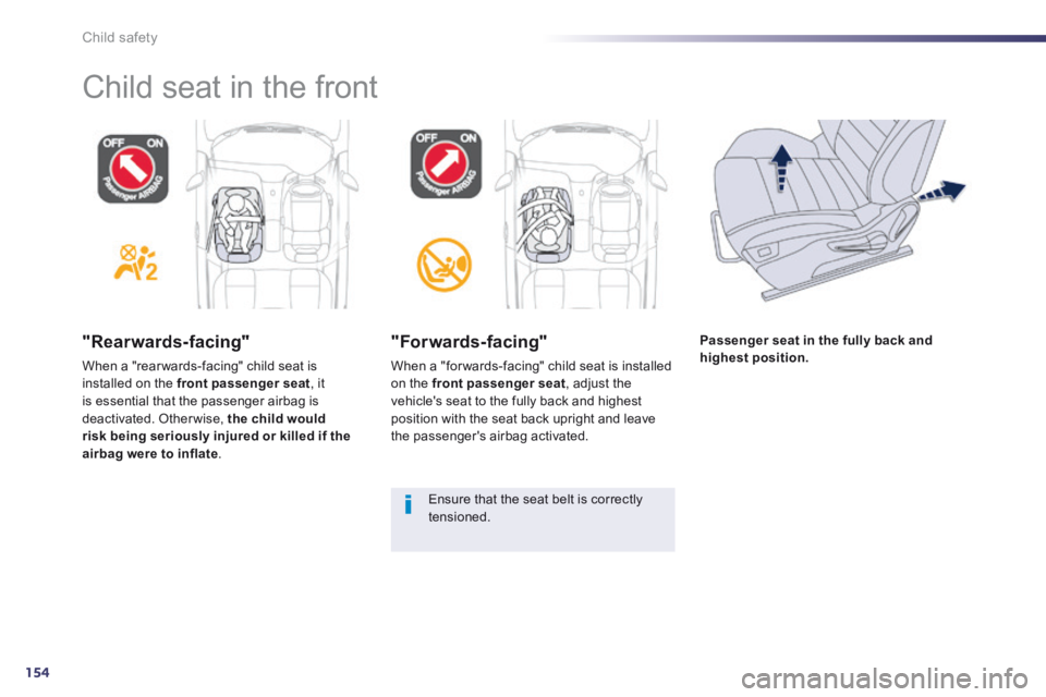 Peugeot 508 2014  Owners Manual - RHD (UK, Australia) 154
Child safety
  "Rearwards-facing" 
 When a "rearwards-facing" child seat is installed on the  front passenger seat ,  it is essential that the passenger airbag is deactivated. Otherwise,  the chil