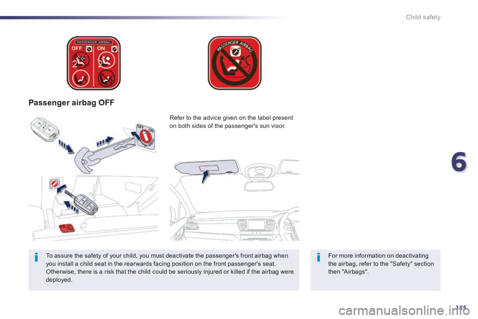 Peugeot 508 2014  Owners Manual - RHD (UK, Australia) 6
155
Child safety
   Passenger  airbag  OFF  
  For more information on deactivating the airbag, refer to the "Safety" section then  "Airbags".  
  Refer to the advice given on the label present on b