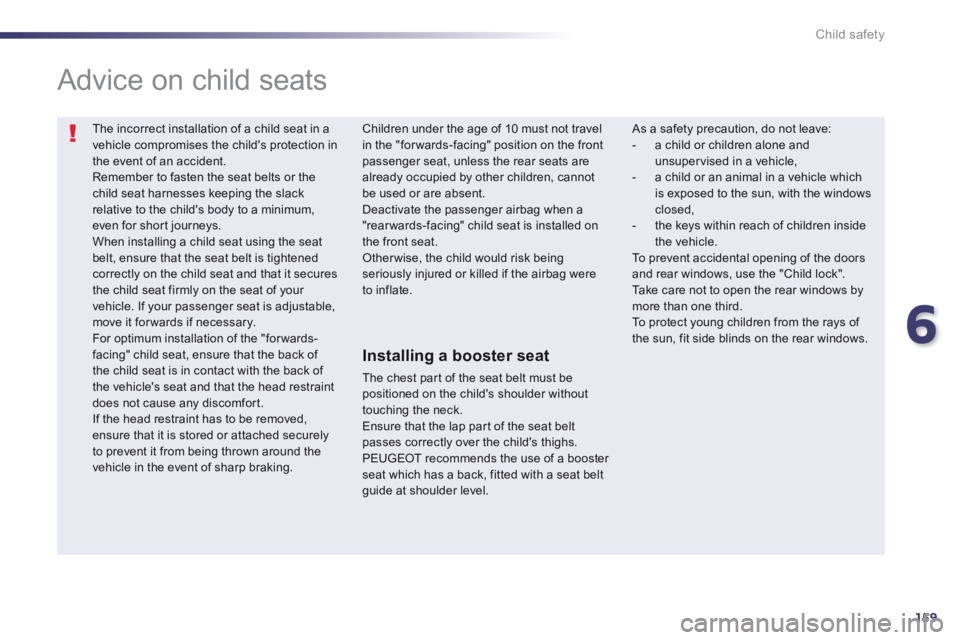 Peugeot 508 2014 Owners Manual - RHD (UK, Australia) 6
159
Child safety
The incorrect installation of a child seat in a vehicle compromises the childs protection in the event of an accident. Remember to fasten the seat belts or the child seat harness Peugeot 508 2014 Owners Manual - RHD (UK, Australia) 6
159
Child safety
The incorrect installation of a child seat in a vehicle compromises the childs protection in the event of an accident. Remember to fasten the seat belts or the child seat harness