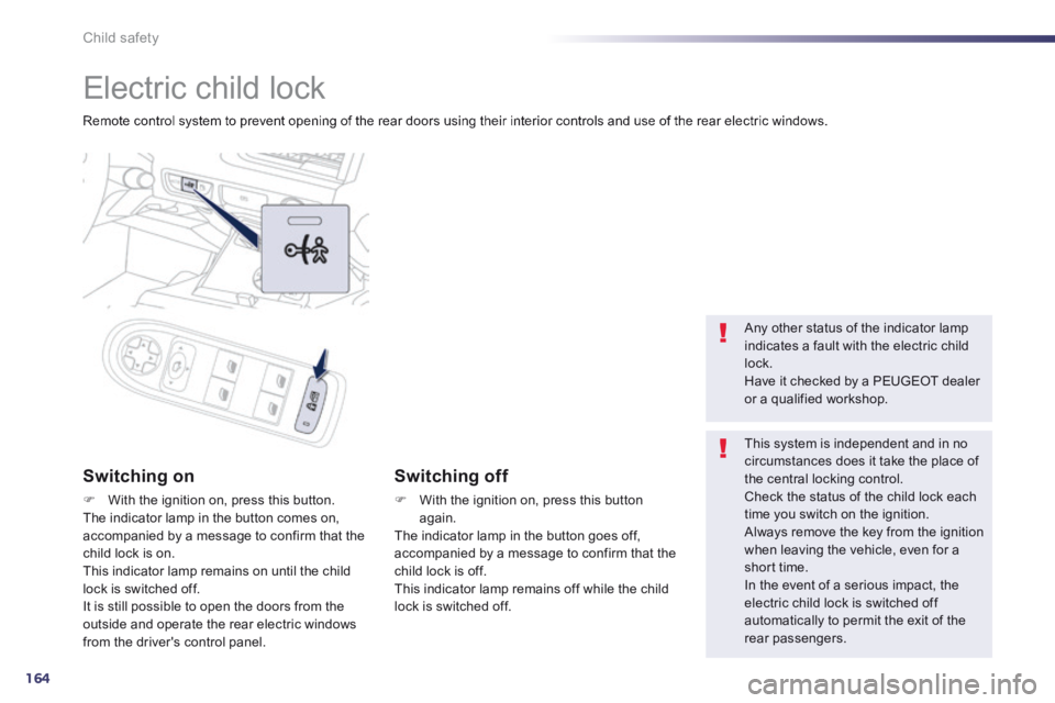 Peugeot 508 2014 Owners Manual - RHD (UK, Australia) 164
Child safety
Electric child lock
Remote control system to prevent opening of the rear doors using their interior controls and use of the rear electric windows.
Switching on
Wi Peugeot 508 2014 Owners Manual - RHD (UK, Australia) 164
Child safety
Electric child lock
Remote control system to prevent opening of the rear doors using their interior controls and use of the rear electric windows.
Switching on
Wi