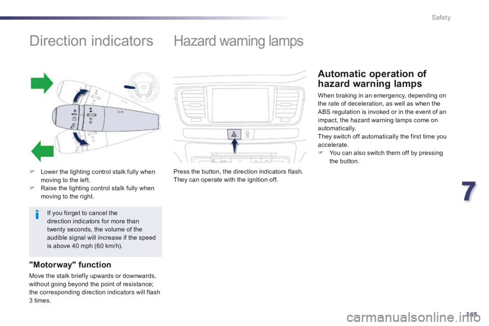 Peugeot 508 2014 Owners Manual - RHD (UK, Australia) 7
165
Safety
Direction indicators
Lower the lighting control stalk fully when moving to the left. Raise the lighting control stalk fully when moving to the right.
"Moto Peugeot 508 2014 Owners Manual - RHD (UK, Australia) 7
165
Safety
Direction indicators
Lower the lighting control stalk fully when moving to the left. Raise the lighting control stalk fully when moving to the right.
"Moto
