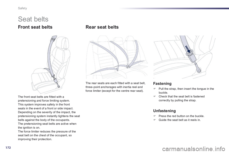 Peugeot 508 2014 Owners Manual - RHD (UK, Australia) 172
Safety
Seat belts
Front seat belts Rear seat belts
The rear seats are each fitted with a seat belt, three-point anchorages with inertia reel and force limiter (except for the cent Peugeot 508 2014 Owners Manual - RHD (UK, Australia) 172
Safety
Seat belts
Front seat belts Rear seat belts
The rear seats are each fitted with a seat belt, three-point anchorages with inertia reel and force limiter (except for the cent