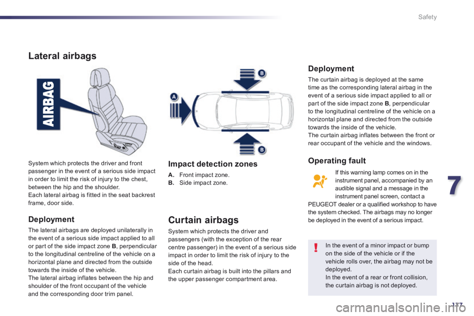 Peugeot 508 2014 Owners Manual - RHD (UK, Australia) 7
177
Safety
Lateral airbags
Deployment
The lateral airbags are deployed unilaterally in the event of a serious side impact applied to all or part of the side impact zone B , perpendicular to t Peugeot 508 2014 Owners Manual - RHD (UK, Australia) 7
177
Safety
Lateral airbags
Deployment
The lateral airbags are deployed unilaterally in the event of a serious side impact applied to all or part of the side impact zone B , perpendicular to t