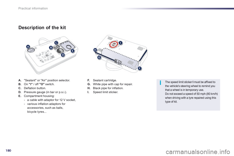 Peugeot 508 2014 Owners Manual - RHD (UK, Australia) 180
i
Practical information
A. "Sealant" or "Air" position selector. B. On "I" / off "O" switch. C. Deflation button. D. Pressure gauge (in bar or p.s.i.). E. Compartment housing: Peugeot 508 2014 Owners Manual - RHD (UK, Australia) 180
i
Practical information
A. "Sealant" or "Air" position selector. B. On "I" / off "O" switch. C. Deflation button. D. Pressure gauge (in bar or p.s.i.). E. Compartment housing: