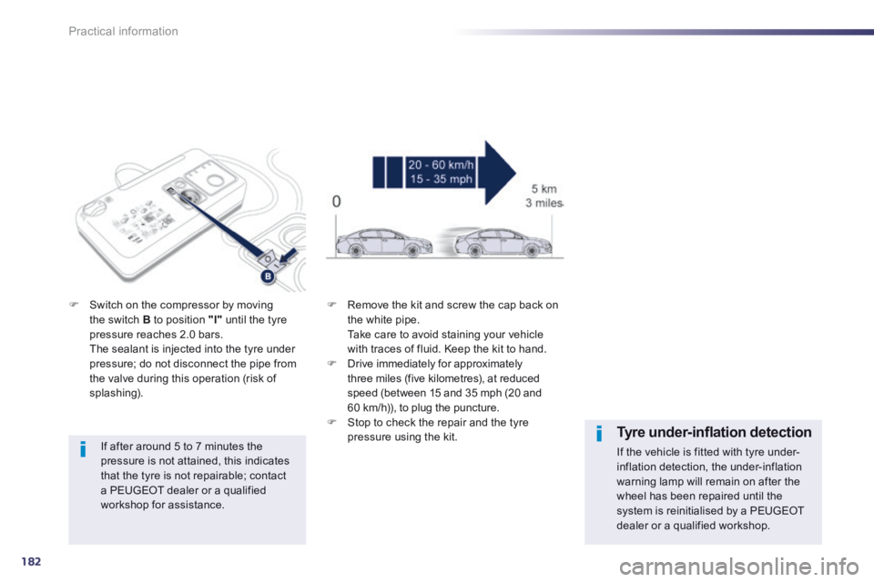 Peugeot 508 2014 Owners Manual - RHD (UK, Australia) 182
Practical information
If after around 5 to 7 minutes the pressure is not attained, this indicates that the tyre is not repairable; contact
a PEUGEOT dealer or a qualified workshop for assista Peugeot 508 2014 Owners Manual - RHD (UK, Australia) 182
Practical information
If after around 5 to 7 minutes the pressure is not attained, this indicates that the tyre is not repairable; contact
a PEUGEOT dealer or a qualified workshop for assista