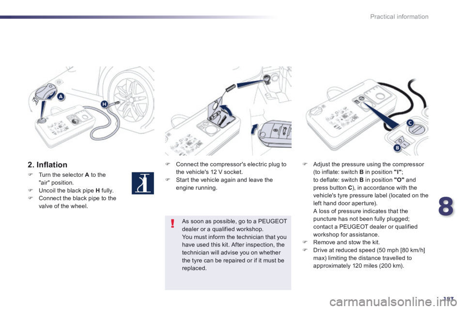 Peugeot 508 2014 Owners Manual - RHD (UK, Australia) 8
183
Practical information
2 . I n fl a t i o n Connect the compressors electric plug to the vehicles 12 V socket. Start the vehicle again and leave the engine running.
Peugeot 508 2014 Owners Manual - RHD (UK, Australia) 8
183
Practical information
2 . I n fl a t i o n Connect the compressors electric plug to the vehicles 12 V socket. Start the vehicle again and leave the engine running.
