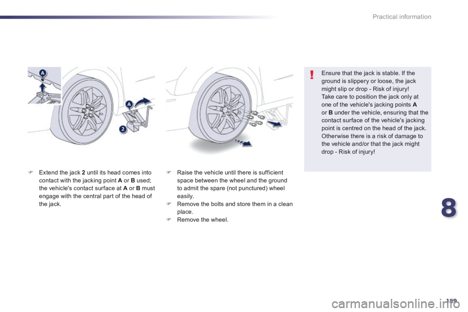 Peugeot 508 2014 Owners Manual - RHD (UK, Australia) 8
189
Practical information
Raise the vehicle until there is sufficient space between the wheel and the ground to admit the spare (not punctured) wheel easily. Remove the bolts and store t Peugeot 508 2014 Owners Manual - RHD (UK, Australia) 8
189
Practical information
Raise the vehicle until there is sufficient space between the wheel and the ground to admit the spare (not punctured) wheel easily. Remove the bolts and store t