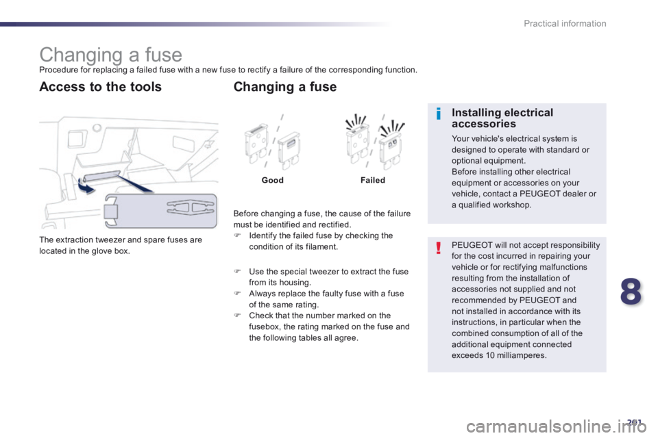 Peugeot 508 2014 Owners Manual - RHD (UK, Australia) 8
201
Practical information
Changing a fuse Procedure for replacing a failed fuse with a new fuse to rectify a failure of the corresponding function.
The extraction tweezer and Peugeot 508 2014 Owners Manual - RHD (UK, Australia) 8
201
Practical information
Changing a fuse Procedure for replacing a failed fuse with a new fuse to rectify a failure of the corresponding function.
The extraction tweezer and