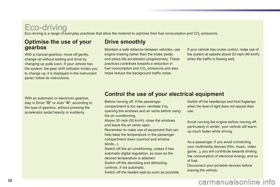 Peugeot 508 2014 - RHD (UK, Australia) Owners Guide 20
Optimise the use of your
gearbox
With a manual gearbox, move off gently, change up without waiting and drive by changing up quite soon. If your vehicle has
the system, the gear shift indicat Peugeot 508 2014 - RHD (UK, Australia) Owners Guide 20
Optimise the use of your
gearbox
With a manual gearbox, move off gently, change up without waiting and drive by changing up quite soon. If your vehicle has
the system, the gear shift indicat