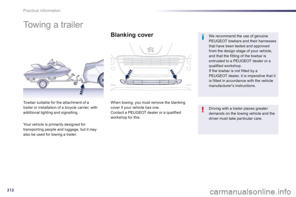Peugeot 508 2014 Owners Manual - RHD (UK, Australia) 212
Practical information
Towing a trailer
We recommend the use of genuine PEUGEOT towbars and their harnesses that have been tested and approved from the design stage of your vehicle, an Peugeot 508 2014 Owners Manual - RHD (UK, Australia) 212
Practical information
Towing a trailer
We recommend the use of genuine PEUGEOT towbars and their harnesses that have been tested and approved from the design stage of your vehicle, an