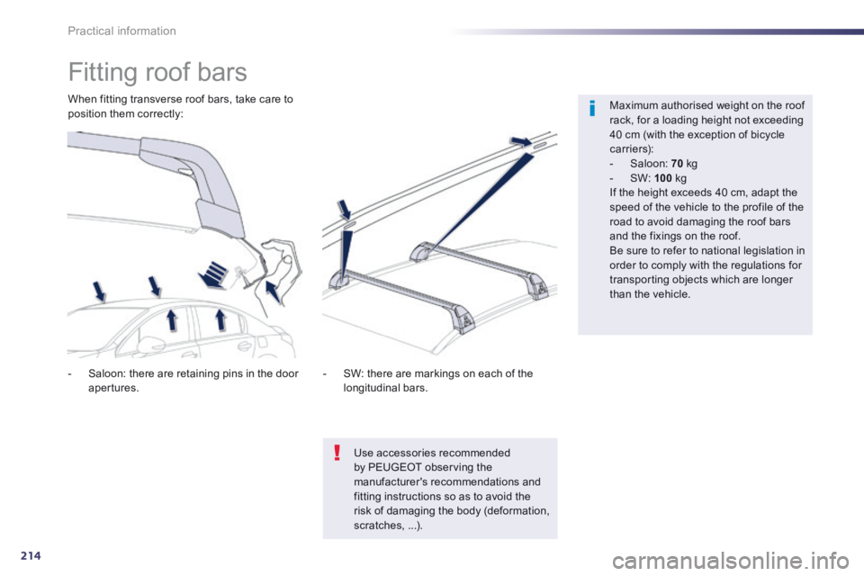 Peugeot 508 2014 Owners Manual - RHD (UK, Australia) 214
Practical information
Fitting roof bars
Maximum authorised weight on the roof rack, for a loading height not exceeding 40 cm (with the exception of bicycle c a r r i e r s): - Peugeot 508 2014 Owners Manual - RHD (UK, Australia) 214
Practical information
Fitting roof bars
Maximum authorised weight on the roof rack, for a loading height not exceeding 40 cm (with the exception of bicycle c a r r i e r s): -