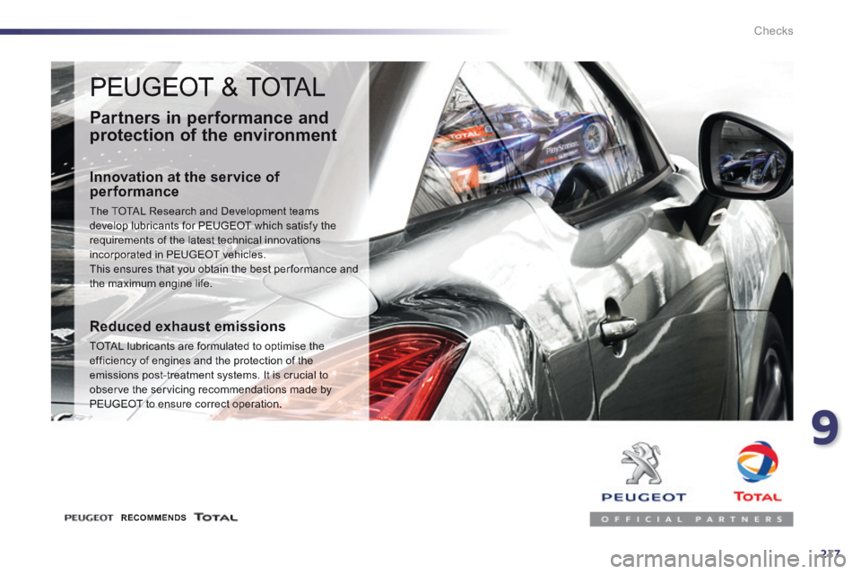 Peugeot 508 2014 Owners Manual - RHD (UK, Australia) 9
217
Checks
PEUGEOT & TOTAL
Partners in performance and
protection of the environment
Innovation at the service of performance
The TOTAL Research and Development teams develop lubricants fo Peugeot 508 2014 Owners Manual - RHD (UK, Australia) 9
217
Checks
PEUGEOT & TOTAL
Partners in performance and
protection of the environment
Innovation at the service of performance
The TOTAL Research and Development teams develop lubricants fo