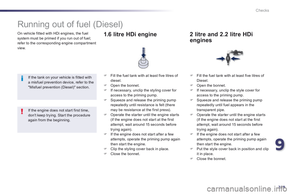 Peugeot 508 2014 Owners Manual - RHD (UK, Australia) 9
219
Checks
On vehicle fitted with HDi engines, the fuel system must be primed if you run out of fuel; refer to the corresponding engine compartment view.
Running out of fuel (Diesel) Peugeot 508 2014 Owners Manual - RHD (UK, Australia) 9
219
Checks
On vehicle fitted with HDi engines, the fuel system must be primed if you run out of fuel; refer to the corresponding engine compartment view.
Running out of fuel (Diesel)