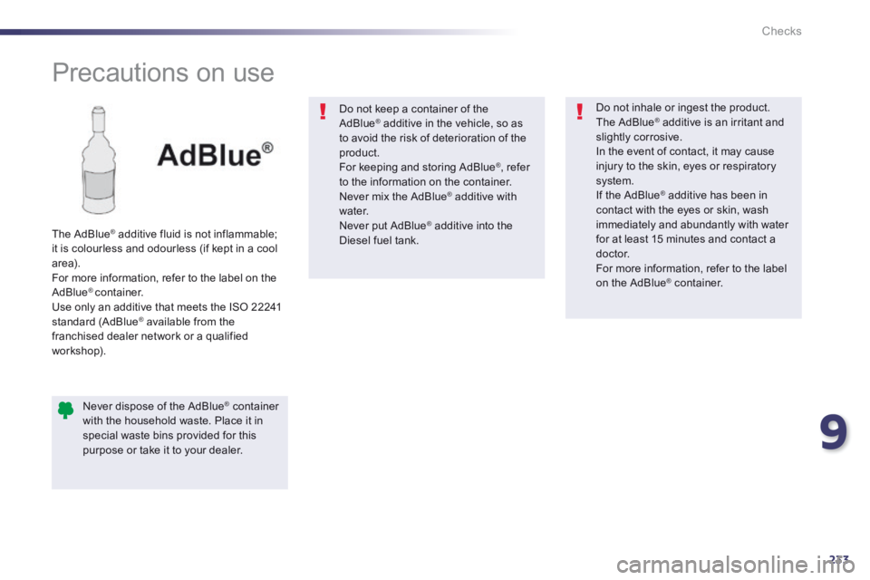 Peugeot 508 2014 Owners Manual - RHD (UK, Australia) 9
233
Checks
Precautions on use
The AdBlue ® additive fluid is not inflammable; ® additive fluid is not inflammable; ®
it is colourless and odourless (if kept in a cool area). Fo Peugeot 508 2014 Owners Manual - RHD (UK, Australia) 9
233
Checks
Precautions on use
The AdBlue ® additive fluid is not inflammable; ® additive fluid is not inflammable; ®
it is colourless and odourless (if kept in a cool area). Fo
