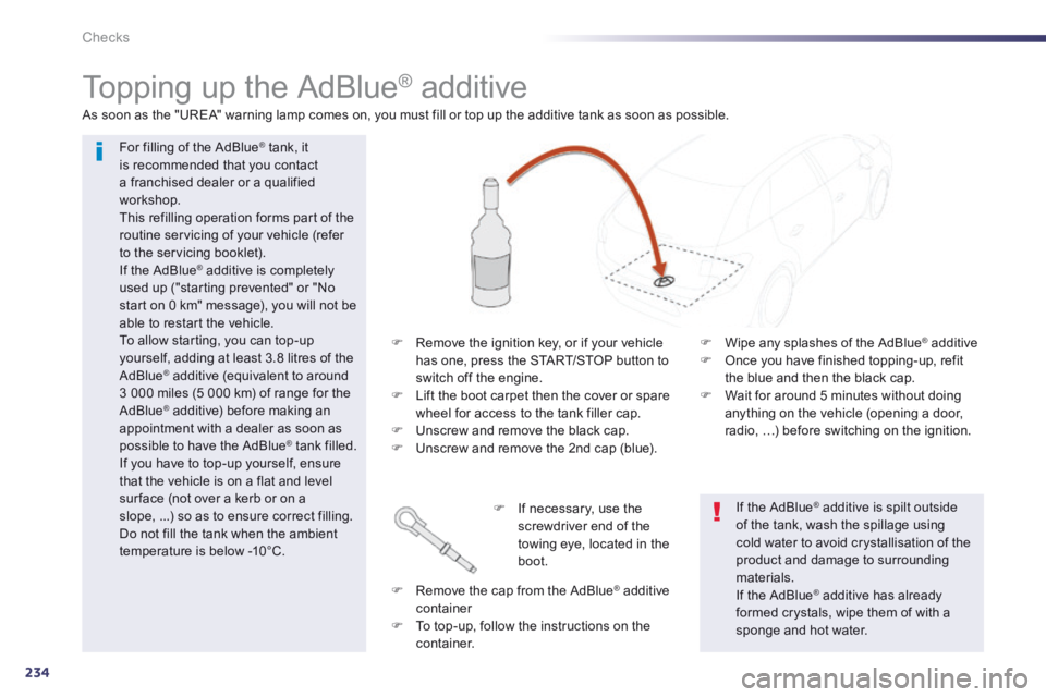 Peugeot 508 2014 Owners Manual - RHD (UK, Australia) 234
Checks
Topping up the AdBlue ® additive
For filling of the AdBlue ® tank, it ® tank, it ®
is recommended that you contact a franchised dealer or a qualified workshop. This r Peugeot 508 2014 Owners Manual - RHD (UK, Australia) 234
Checks
Topping up the AdBlue ® additive
For filling of the AdBlue ® tank, it ® tank, it ®
is recommended that you contact a franchised dealer or a qualified workshop. This r