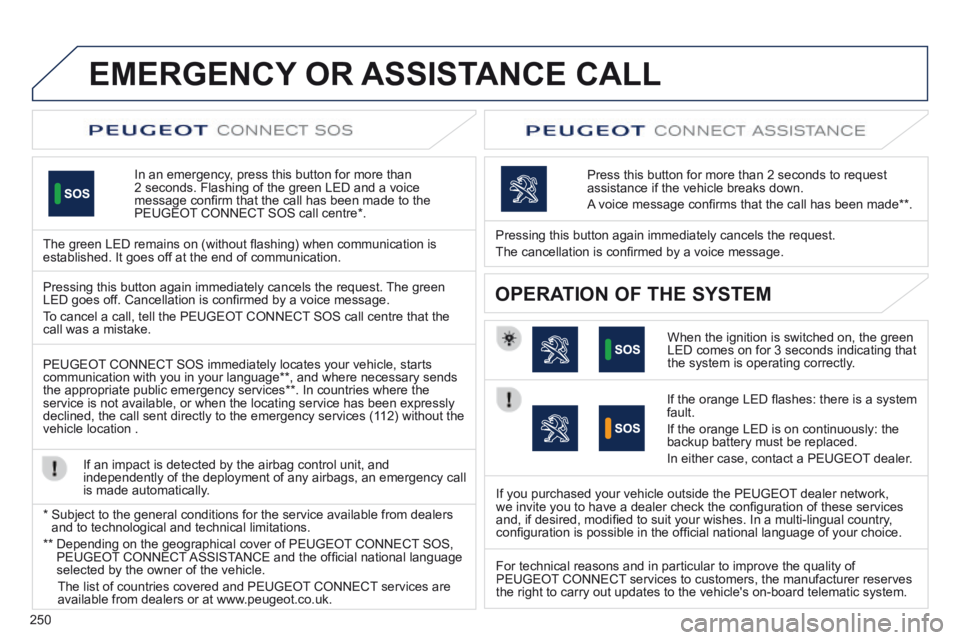 Peugeot 508 2014 Owners Manual - RHD (UK, Australia) 250
EMERGENCY OR ASSISTANCE CALL
In an emergency, press this button for more than 2 seconds. Flashing of the green LED and a voice message confi rm that the call has been made to the PEUGEOT CONN Peugeot 508 2014 Owners Manual - RHD (UK, Australia) 250
EMERGENCY OR ASSISTANCE CALL
In an emergency, press this button for more than 2 seconds. Flashing of the green LED and a voice message confi rm that the call has been made to the PEUGEOT CONN
