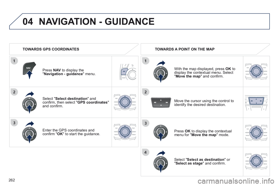 Peugeot 508 2014 Owners Manual - RHD (UK, Australia) 262
04
Select " Select destination " and confi rm, then select " GPS coordinates " and confi rm.
Enter the GPS coordinates and confi rm " OK " to start the guidance.
Press N Peugeot 508 2014 Owners Manual - RHD (UK, Australia) 262
04
Select " Select destination " and confi rm, then select " GPS coordinates " and confi rm.
Enter the GPS coordinates and confi rm " OK " to start the guidance.
Press N