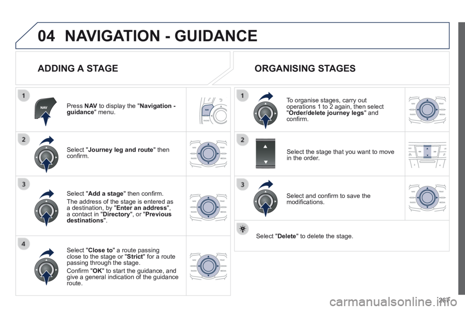 Peugeot 508 2014 Owners Manual - RHD (UK, Australia) 267
04 NAVIGATION - GUIDANCE
ADDING A STAGE
Press N AV to display the " Navigation - guidance " menu.
Select " Journey leg and route " then confi rm.
Select " Close to " a rout Peugeot 508 2014 Owners Manual - RHD (UK, Australia) 267
04 NAVIGATION - GUIDANCE
ADDING A STAGE
Press N AV to display the " Navigation - guidance " menu.
Select " Journey leg and route " then confi rm.
Select " Close to " a rout