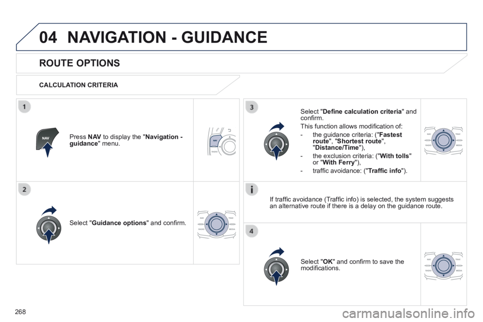 Peugeot 508 2014 Owners Manual - RHD (UK, Australia) 268
04 NAVIGATION - GUIDANCE
ROUTE OPTIONS
CALCULATION CRITERIA
Select " Guidance options " and confi rm.
Select " OK " and confi rm to save the modifi cations.
Peugeot 508 2014 Owners Manual - RHD (UK, Australia) 268
04 NAVIGATION - GUIDANCE
ROUTE OPTIONS
CALCULATION CRITERIA
Select " Guidance options " and confi rm.
Select " OK " and confi rm to save the modifi cations.