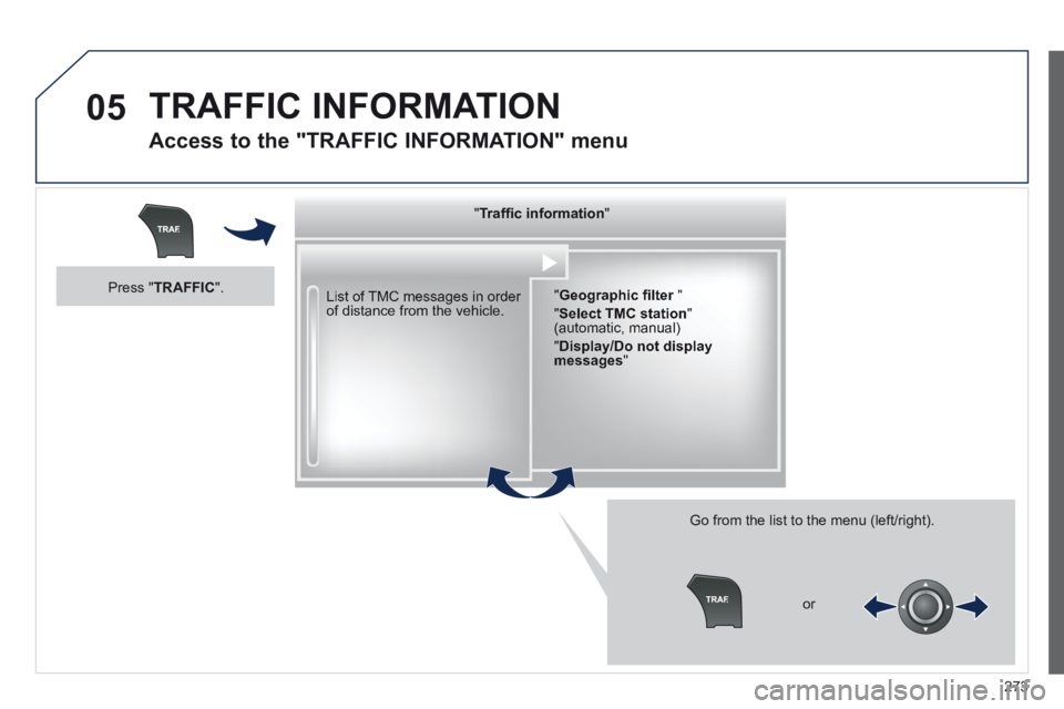 Peugeot 508 2014 Owners Manual - RHD (UK, Australia) 273
05 TRAFFIC INFORMATION
Access to the "TRAFFIC INFORMATION" menu
List of TMC messages in order of distance from the vehicle.
Go from the list to the menu (left/right).
" " " " Peugeot 508 2014 Owners Manual - RHD (UK, Australia) 273
05 TRAFFIC INFORMATION
Access to the "TRAFFIC INFORMATION" menu
List of TMC messages in order of distance from the vehicle.
Go from the list to the menu (left/right).
" " " "