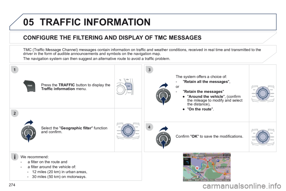 Peugeot 508 2014 Owners Manual - RHD (UK, Australia) 274
05 TRAFFIC INFORMATION
CONFIGURE THE FILTERING AND DISPLAY OF TMC MESSAGES
TMC (Traffi c Message Channel) messages contain information on traffi c and weather conditions, received Peugeot 508 2014 Owners Manual - RHD (UK, Australia) 274
05 TRAFFIC INFORMATION
CONFIGURE THE FILTERING AND DISPLAY OF TMC MESSAGES
TMC (Traffi c Message Channel) messages contain information on traffi c and weather conditions, received