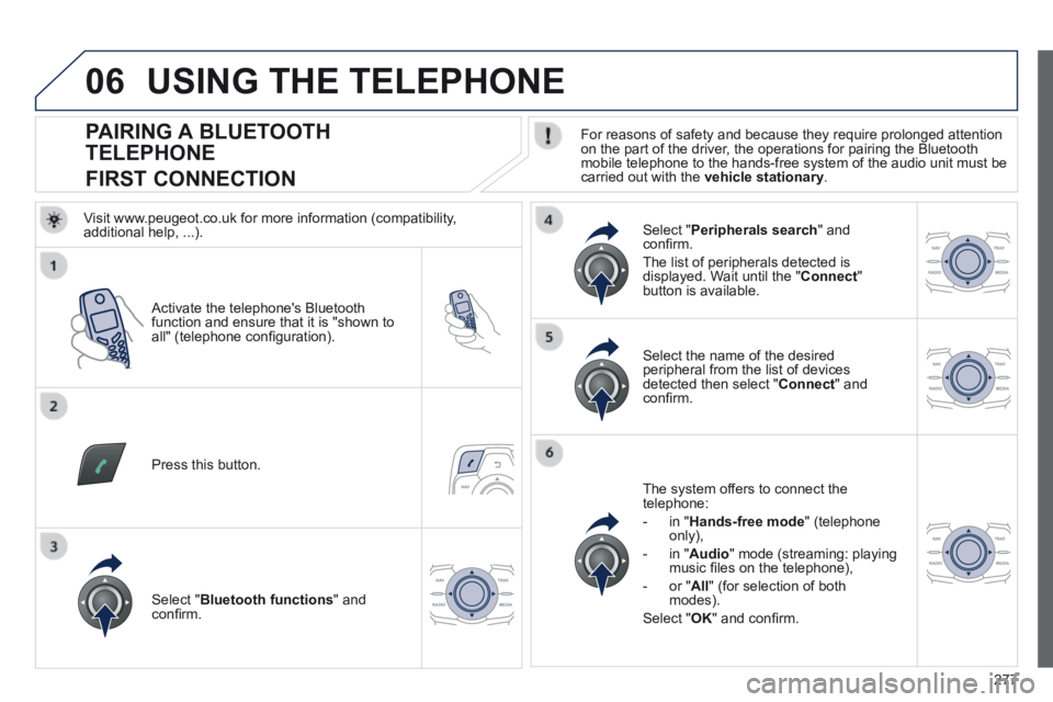 Peugeot 508 2014 Owners Manual - RHD (UK, Australia) 277
06
PAIRING A BLUETOOTH
TELEPHONE
FIRST CONNECTION For reasons of safety and because they require prolonged attention on the part of the driver, the operations for pairing the Peugeot 508 2014 Owners Manual - RHD (UK, Australia) 277
06
PAIRING A BLUETOOTH
TELEPHONE
FIRST CONNECTION For reasons of safety and because they require prolonged attention on the part of the driver, the operations for pairing the