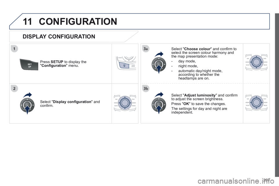 Peugeot 508 2014 Owners Manual - RHD (UK, Australia) 297
11 CONFIGURATION
Press SETUP to display the " Confi guration " menu.
Select " Choose colour " and confi rm to Choose colour " and confi rm to Choose colourselect the screen Peugeot 508 2014 Owners Manual - RHD (UK, Australia) 297
11 CONFIGURATION
Press SETUP to display the " Confi guration " menu.
Select " Choose colour " and confi rm to Choose colour " and confi rm to Choose colourselect the screen