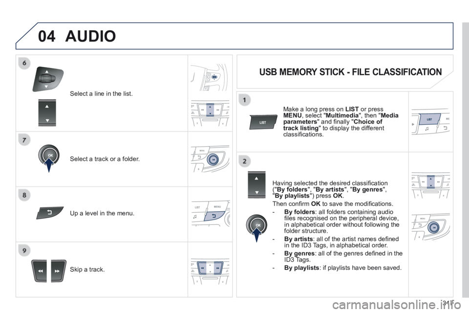 Peugeot 508 2014  Owners Manual - RHD (UK, Australia) 317
04
  Select a line in the list.  
  Select a track or a folder.  
  Skip  a  track.   
  Up a level in the menu.  
AUDIO
          USB MEMORY STICK - FILE CLASSIFICATION 
  Having selected the des