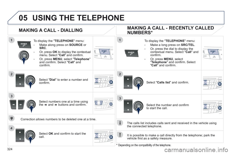 Peugeot 508 2014 Owners Manual - RHD (UK, Australia)
324
05USING THE TELEPHONE
To display the " TELEPHONE " menu:
- Make along press on SOURCE or SRC .
- Or, press OK to display the contextual OK to display the contextual Peugeot 508 2014 Owners Manual - RHD (UK, Australia)
324
05USING THE TELEPHONE
To display the " TELEPHONE " menu:
- Make along press on SOURCE or SRC .
- Or, press OK to display the contextual OK to display the contextual